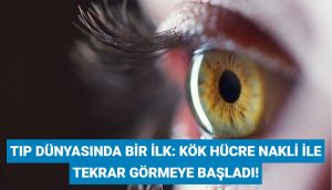 Tıp dünyasında bir ilk: Kök hücre nakli ile tekrar görmeye başladı!